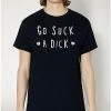 Cheap 🔔 Go Suck a Dick T 👚 Shirt ⌛ -EASY Come EASY GO-shop 03767159 a