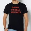 Brand new ⌛ Going to Hell Anyways T 👚 Shirt 👍 -EASY Come EASY GO-shop 03767449 a