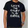 Promo ⌛ Life's Too Short To Be Normal T 👕 Shirt 🎁 -EASY Come EASY GO-shop 03907896 a