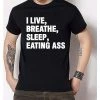 Hot Sale ⭐ Live Breathe Sleep Eating Ass T 👚 Shirt 🛒