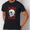 Wholesale 💯 Too Bad So Sad T 👕 Shirt ⭐